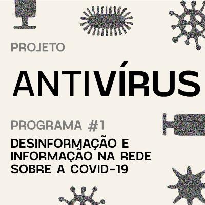 Antivírus 01 – Desinformação e informação na rede sobre a COVID-19