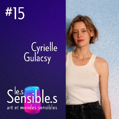 #15 Donner forme à l’imperceptible avec Cyrielle Gulacsy