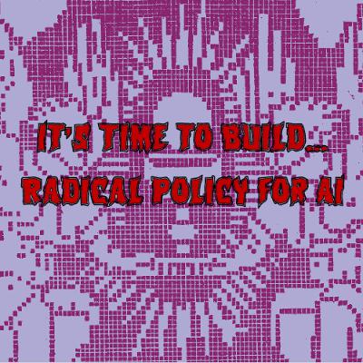415. It’s Time to Build… Radical Policy for AI (ft. Sarah Myers West, Amba Kak)