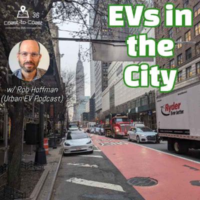 EV Ownership in the City: What to Buy/Where to Charge? | C-to-C EVs 36 w/ Rob Hoffman, Urban EV Podcast