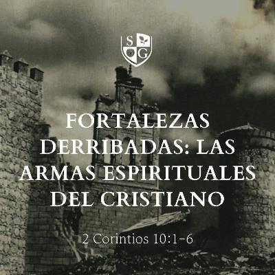 "Fortalezas derribadas: Las armas espirituales del cristiano" 2° Corintios 10:1-6 | Pr. Javier Bello