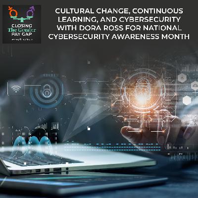 Cultural Change, Continuous Learning, And Cybersecurity With Dora Ross For National Cybersecurity Awareness Month