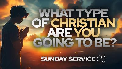 What Type of Christian Are You Going To Be? • Sunday Service What Type of Christian Are You Going To Be? • Sunday Service