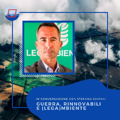 [19] Guerra, Rinnovabili e (Lega)mbiente: In Conversazione Con Stefano Ciafani