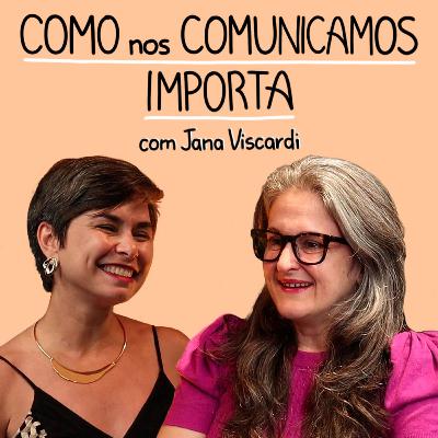 Como nos comunicamos importa | Jana Viscardi | CULTIVA CAST #40
