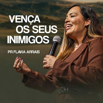 #261 - Vença os seus inimigos - Pra. Flavia Arrais