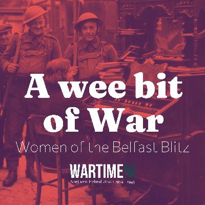 05: The Women of the Belfast Blitz (Part II)