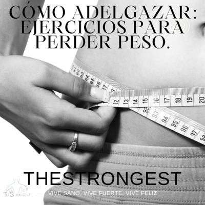 Cómo adelgazar: ejercicios para perder peso Cómo adelgazar: ejercicios para perder peso