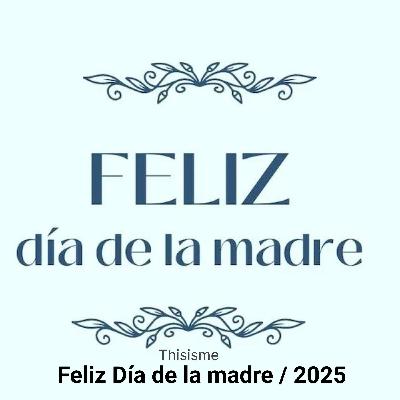 Feliz Día de la madre / 2025