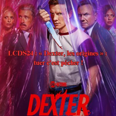 LCDS24 : « Dexter, les origines » : tuer c’est pécher