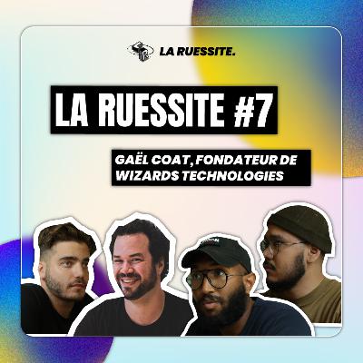 LA RUESSITE #7 avec Gaël Coat, fondateur de Wizards Technologies 🕸️