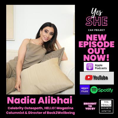 Episode 70: Nadia Alibhai- Celebrity Osteopath, HELLO! Magazine Columnist & Director of Back2Wellbeing