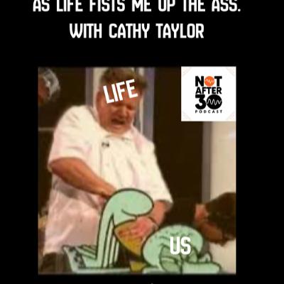 NA 30 Ep. 222- As life fists me up the ass. with Cathy Taylor NA 30 Ep. 222- As life fists me up the ass. with Cathy Taylor