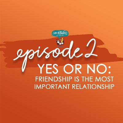 Episode 2: YES OR NO: Friendship Is the Most Important Relationship