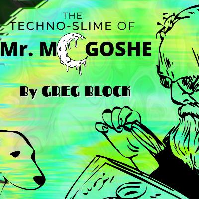 Bonus: The Techno-Slime of Mr. McGoshe (auto-narrated by Parag)