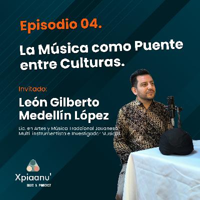Episodio 04 | La Música como Puente entre Culturas | León Gilberto Medellín López