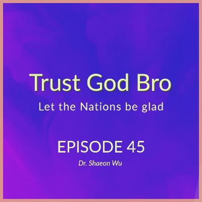 Episode 45: Let the nations be glad