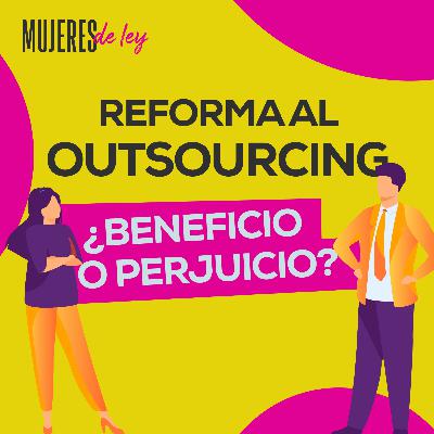 013 | Reforma al Outsourcing ¿beneficio o perjuicio? | Mujeres de ley