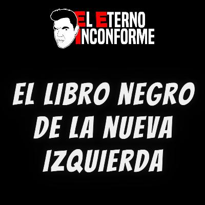 Análisis del Libro Negro de la Nueva Izquierda - EP 025 Análisis del Libro Negro de la Nueva Izquierda - EP 025