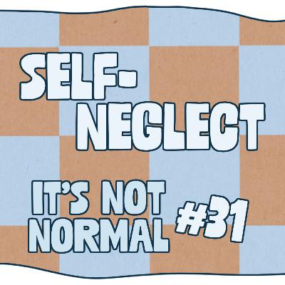 Self-Neglect | It’s Not Normal | Ep. 31