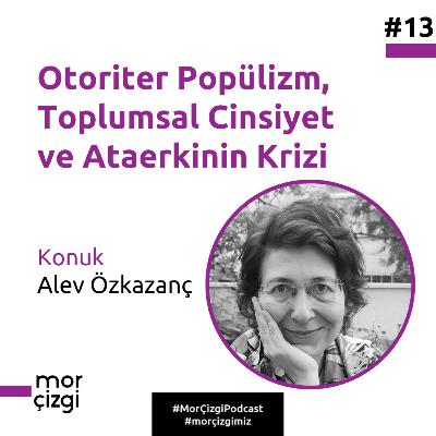 #13: Otoriter Popülizm, Toplumsal Cinsiyet ve Ataerkinin Krizi