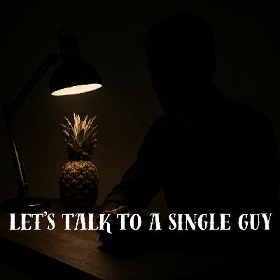 Let's talk to a Single Guy