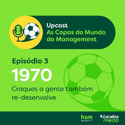 Upcast As Copas do Mundo do Management #EP03 - 1970: Craques a gente também re-desenvolve