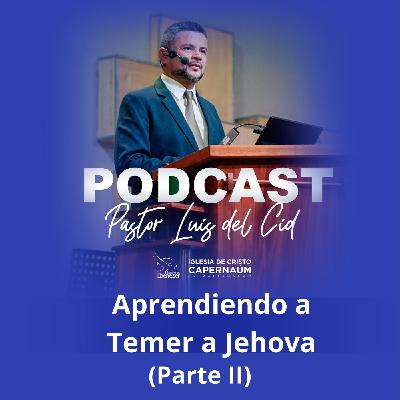 Aprendiendo a Temer a Jehova (Parte II) Aprendiendo a Temer a Jehova (Parte II)