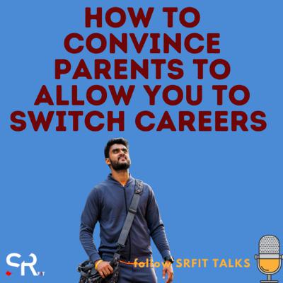 HOW TO SWITCH CAREERS AND GET APPROVAL FROM PARENTS HOW TO SWITCH CAREERS AND GET APPROVAL FROM PARENTS