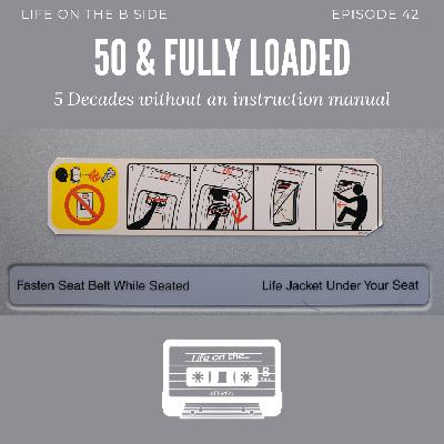 Episode 42: 50 & Fully Loaded - 5 Decades without an Instruction Manual