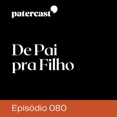 EP.80 | De Pai pra Filho – “Alegria” EP.80 | De Pai pra Filho – “Alegria”