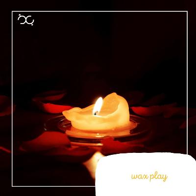 Wax play Wax play