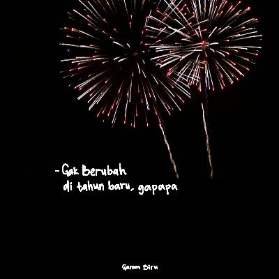 Gak berubah di tahun baru, gapapa