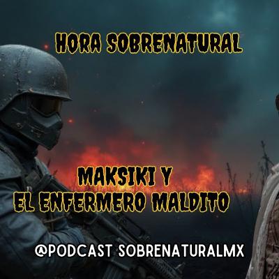 MAKSIKI Y EL ENFERMERO MALDITO EN HORA SOBRENATURAL