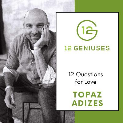 Topaz Adizes | 12 Questions for Love
