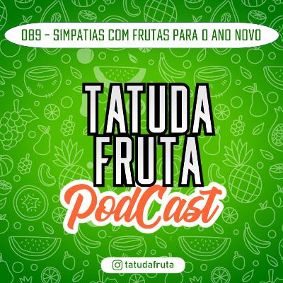 Simpatias com frutas para o Ano Novo - 089 - TATUDAFRUTA Podcast Simpatias com frutas para o Ano Novo - 089 - TATUDAFRUTA Podcast