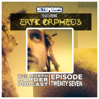 The Morph Harder Podcast: Episode 27 featuring ERYK ORPHEUS