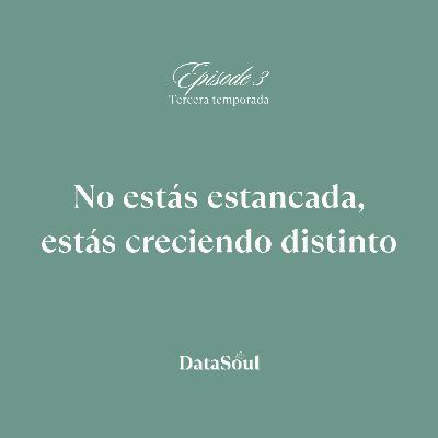No estás estancada, estás creciendo distinto.