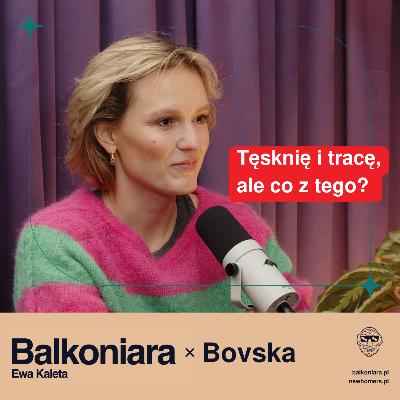 Tęsknię i tracę, ale co z tego? Bovska w rozmowie z Ewą Kaletą