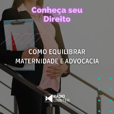 Conheça seu Direito | Como equilibrar maternidade e advocacia Conheça seu Direito | Como equilibrar maternidade e advocacia