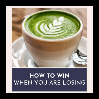 How to Win When You’re Losing