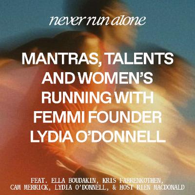 Mantras, Talents and Women’s Running with Femmi Founder Lydia O’Donnell + Boudakin, Farrenkothen, Merrick and MacDonald