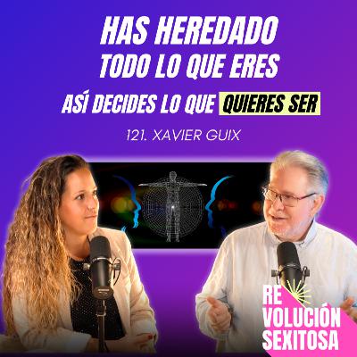 121. Has heredado todo lo que eres. Así decides lo que quieres ser. Con Xavier Guix 121. Has heredado todo lo que eres. Así decides lo que quieres ser. Con Xavier Guix
