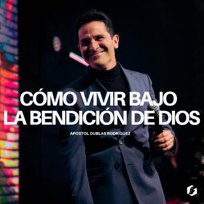¿Cómo vivir bajo la bendición de Dios? | Apóstol Dublas Rodríguez