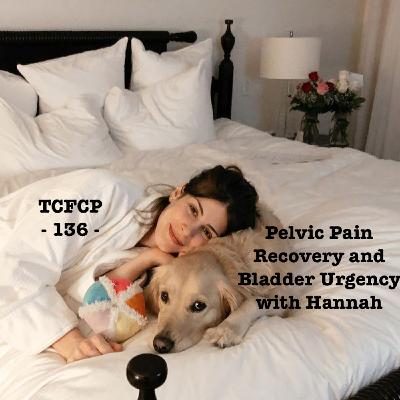 S1 Ep136: Episode 16 - Pelvic Pain Recovery and Bladder Urgency with Hannah Matluck