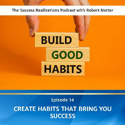 Ep #14: Create Habits That Bring You Success
