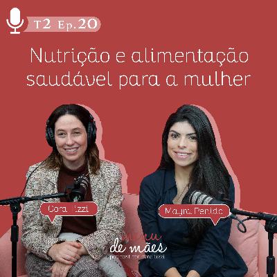 T2. Ep. 20 Nutrição e alimentação saudável para mulher - Por Cora Tizzi