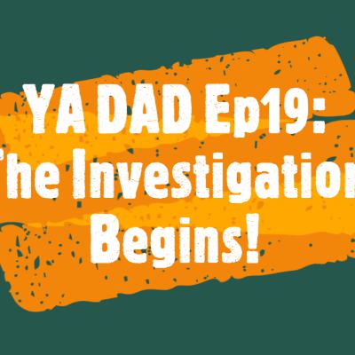 YA DAD Episode 19: The Investigation Begins!