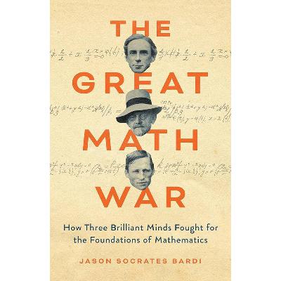 Jason Bardi - The Great Math War: How Three Brilliant Minds Fought for the Foundations of Mathematics