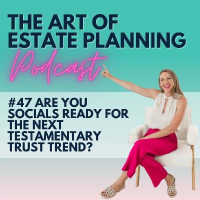 #47 Are you socials ready for the next Testamentary Trust trend?